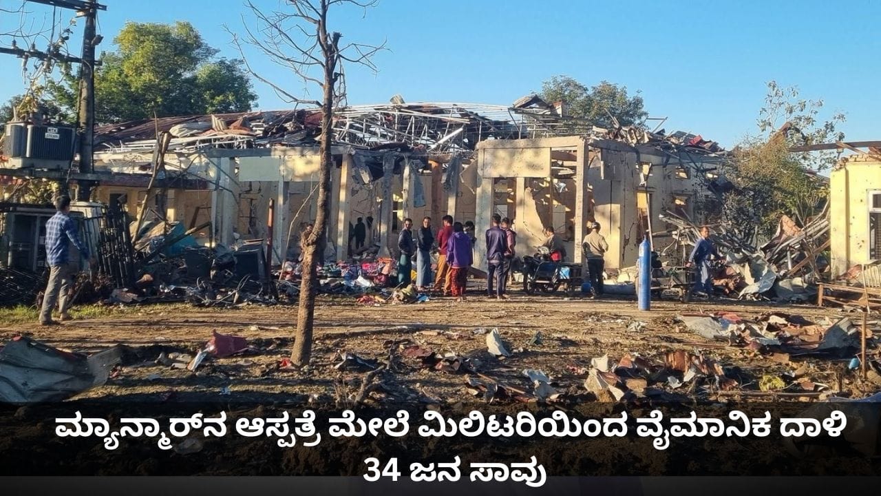 ಮ್ಯಾನ್ಮಾರ್‌ನ ಆಸ್ಪತ್ರೆ ಮೇಲೆ ಮಿಲಿಟರಿಯಿಂದ ವೈಮಾನಿಕ ದಾಳಿ; 34 ಜನ ಸಾವು