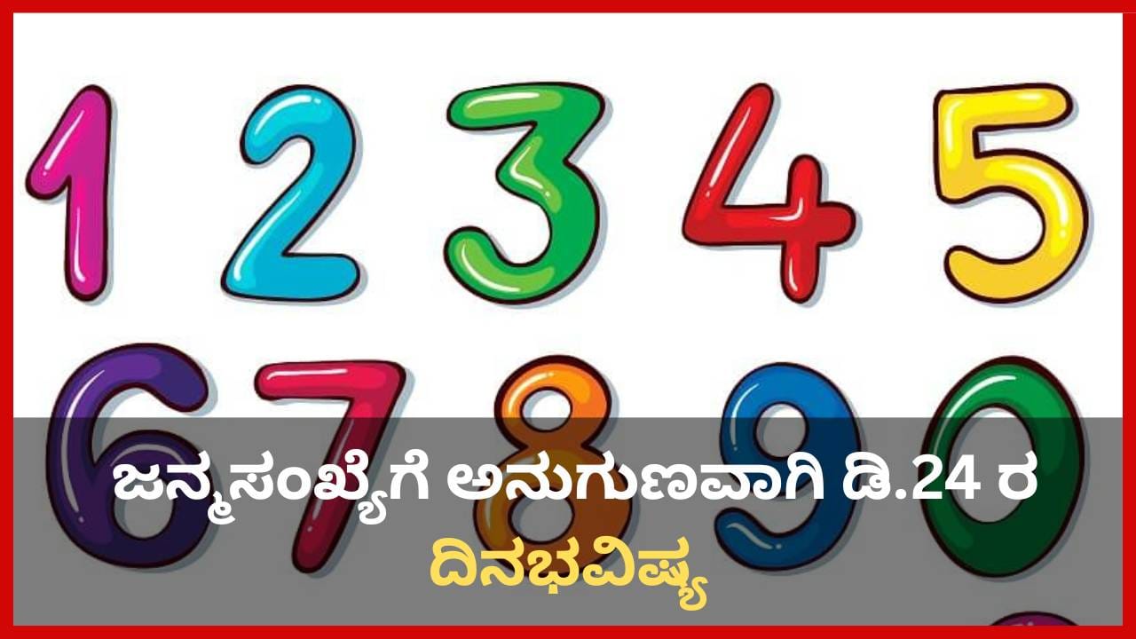 Numerology Prediction: ಸಂಖ್ಯಾಶಾಸ್ತ್ರ ಪ್ರಕಾರ ಜನ್ಮಸಂಖ್ಯೆಗೆ ಅನುಗುಣವಾಗಿ ಡಿಸೆಂಬರ್ 24ರ ದಿನಭವಿಷ್ಯ