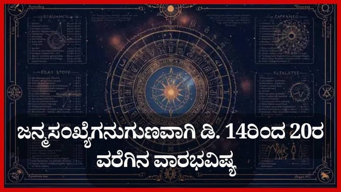 ಜನ್ಮಸಂಖ್ಯೆಗೆ ಅನುಗುಣವಾಗಿ ಡಿಸೆಂಬರ್ 14ರಿಂದ 20ರ ವರೆಗಿನ ವಾರಭವಿಷ್ಯ  
