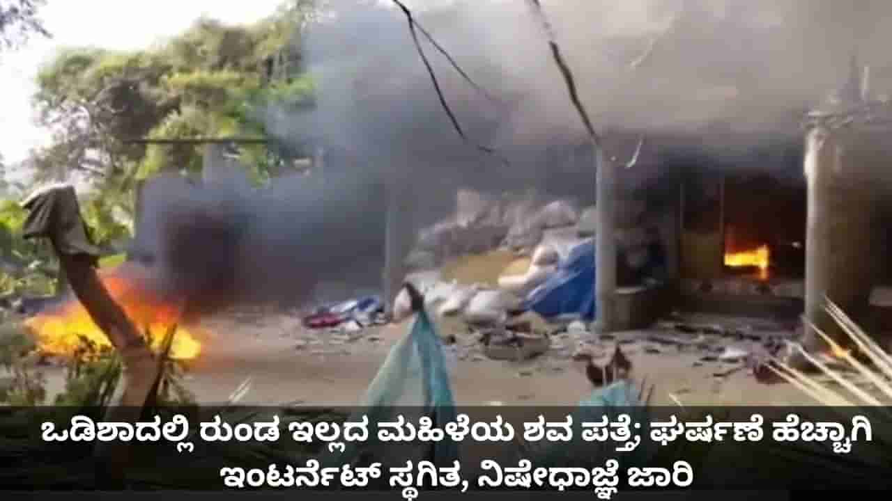 ಒಡಿಶಾದಲ್ಲಿ ರುಂಡ ಇಲ್ಲದ ಮಹಿಳೆಯ ಶವ ಪತ್ತೆ; ಘರ್ಷಣೆ ಹೆಚ್ಚಾಗಿ ಇಂಟರ್ನೆಟ್ ಸ್ಥಗಿತ, ನಿಷೇಧಾಜ್ಞೆ ಜಾರಿ