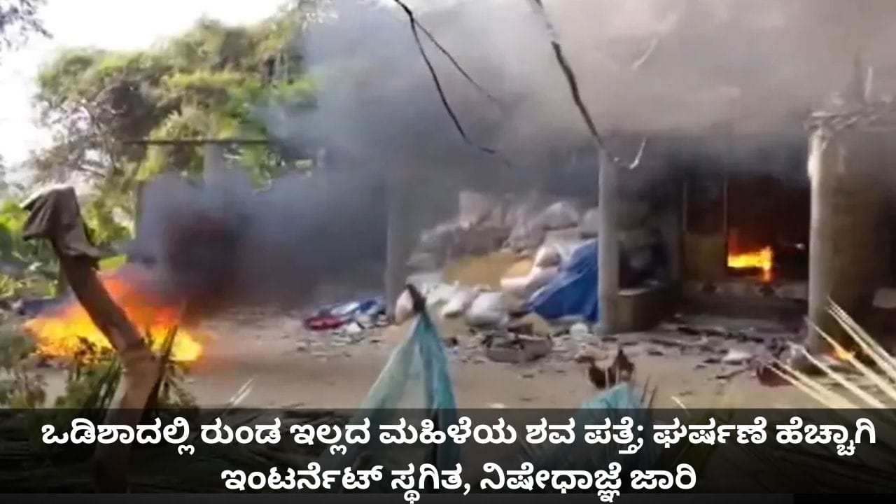 ಒಡಿಶಾದಲ್ಲಿ ರುಂಡ ಇಲ್ಲದ ಮಹಿಳೆಯ ಶವ ಪತ್ತೆ; ಘರ್ಷಣೆ ಹೆಚ್ಚಾಗಿ ಇಂಟರ್ನೆಟ್ ಸ್ಥಗಿತ, ನಿಷೇಧಾಜ್ಞೆ ಜಾರಿ