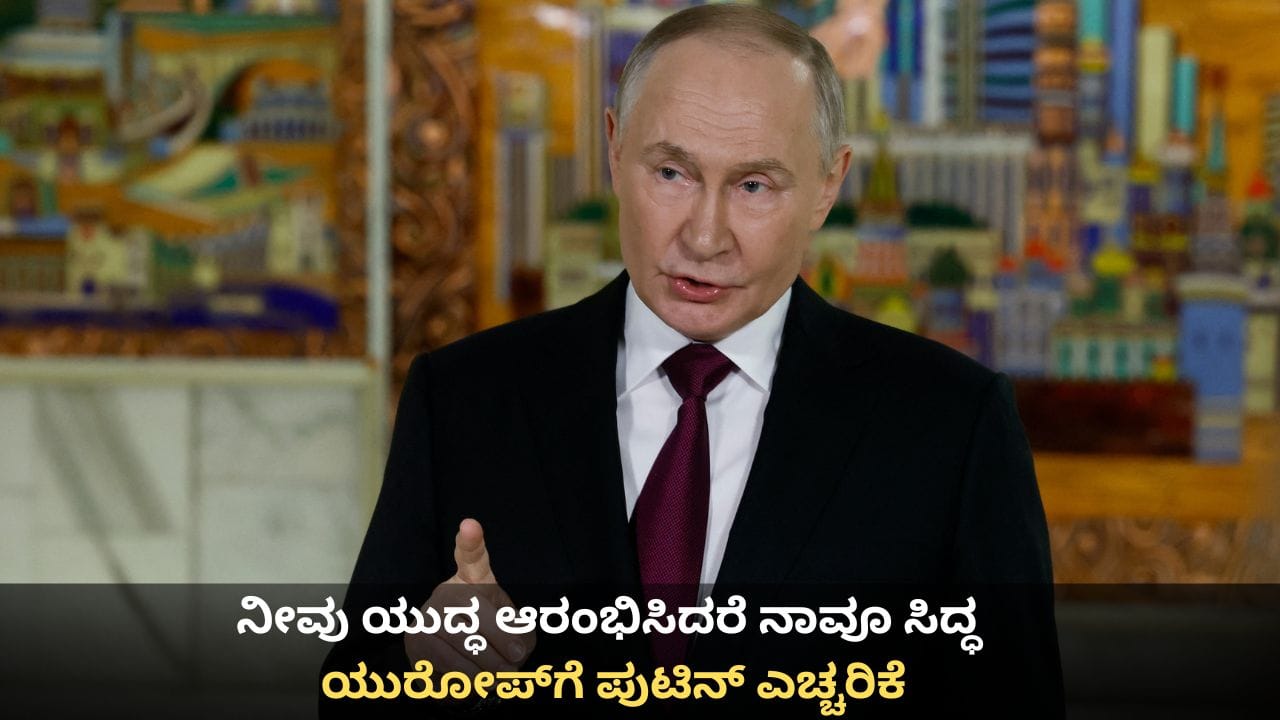 ನೀವು ಯುದ್ಧ ಆರಂಭಿಸಿದರೆ ನಾವೂ ಸಿದ್ಧ; ಯುರೋಪ್‌ಗೆ ಪುಟಿನ್ ಎಚ್ಚರಿಕೆ