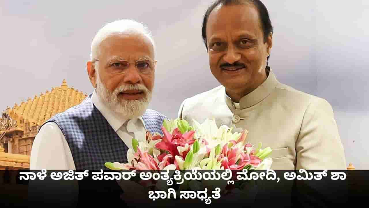 ನಾಳೆ ಮಹಾರಾಷ್ಟ್ರದ ಡಿಸಿಎಂ ಅಜಿತ್ ಪವಾರ್ ಅಂತ್ಯಕ್ರಿಯೆಯಲ್ಲಿ ಪ್ರಧಾನಿ ಮೋದಿ, ಅಮಿತ್ ಶಾ ಭಾಗಿ ಸಾಧ್ಯತೆ