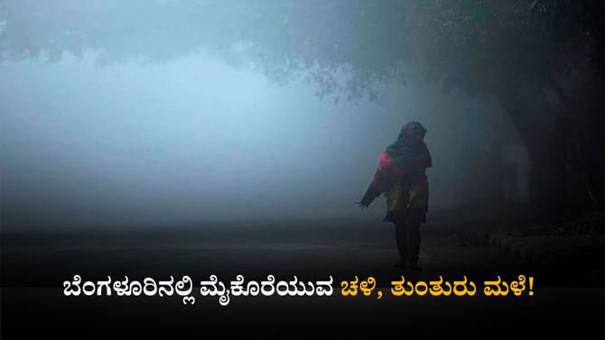 ಬೆಂಗಳೂರಿನಲ್ಲಿ ಮೈಕೊರೆಯುವ ಚಳಿ, ತುಂತುರು ಮಳೆ!