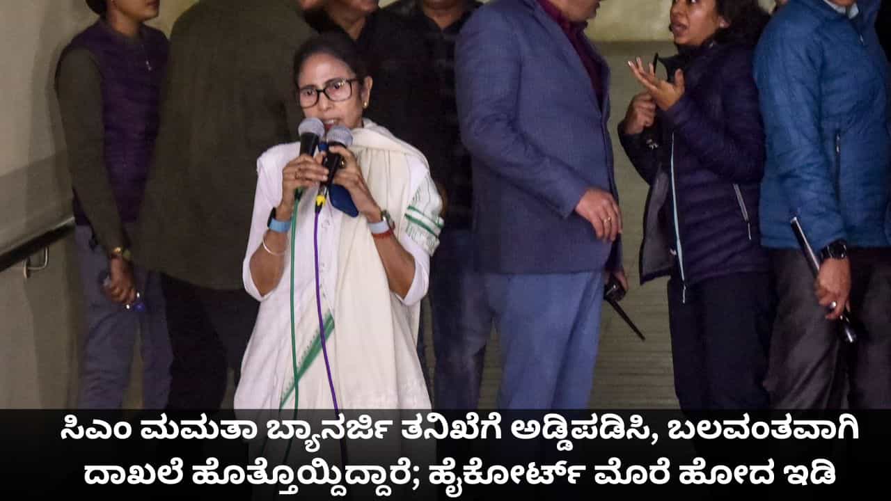 ಸಿಎಂ ಮಮತಾ ಬ್ಯಾನರ್ಜಿ ತನಿಖೆಗೆ ಅಡ್ಡಿಪಡಿಸಿ, ಬಲವಂತವಾಗಿ ದಾಖಲೆ ಹೊತ್ತೊಯ್ದಿದ್ದಾರೆ; ಹೈಕೋರ್ಟ್​ ಮೊರೆ ಹೋದ ಇಡಿ