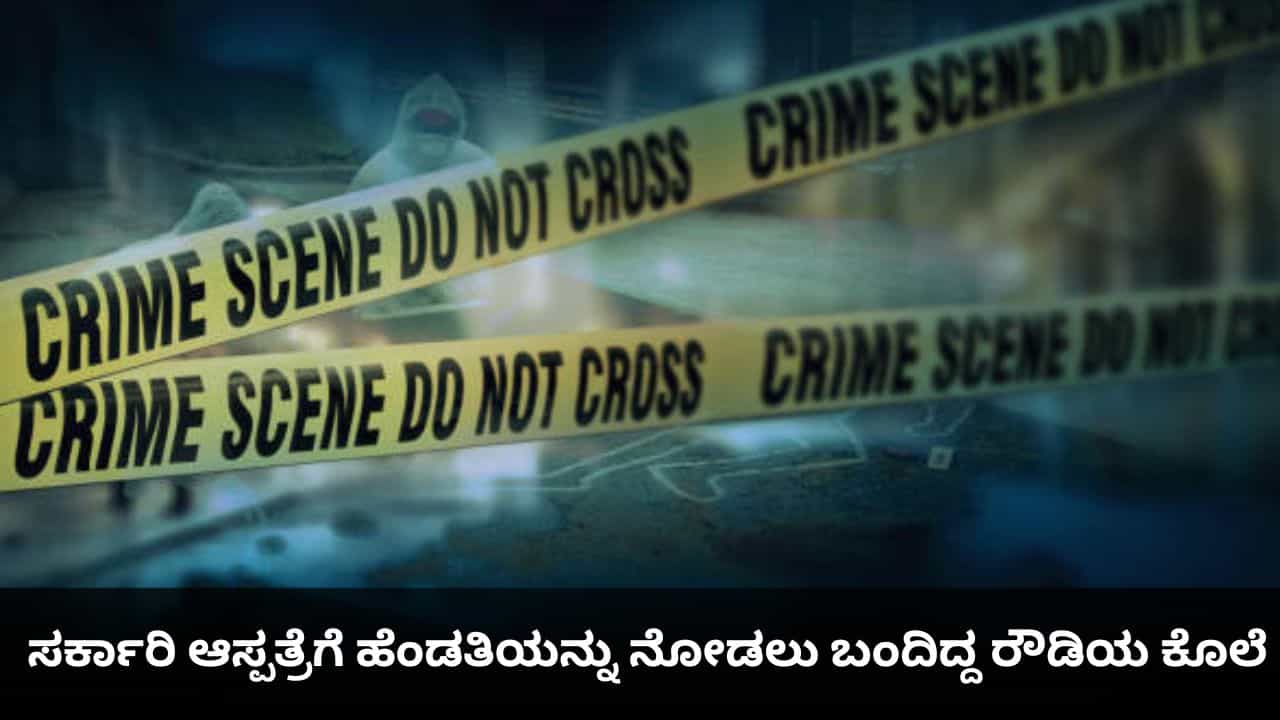 ಸರ್ಕಾರಿ ಆಸ್ಪತ್ರೆಗೆ ಹೆಂಡತಿಯನ್ನು ನೋಡಲು ಬಂದಿದ್ದ ರೌಡಿಯ ಕೊಲೆ
