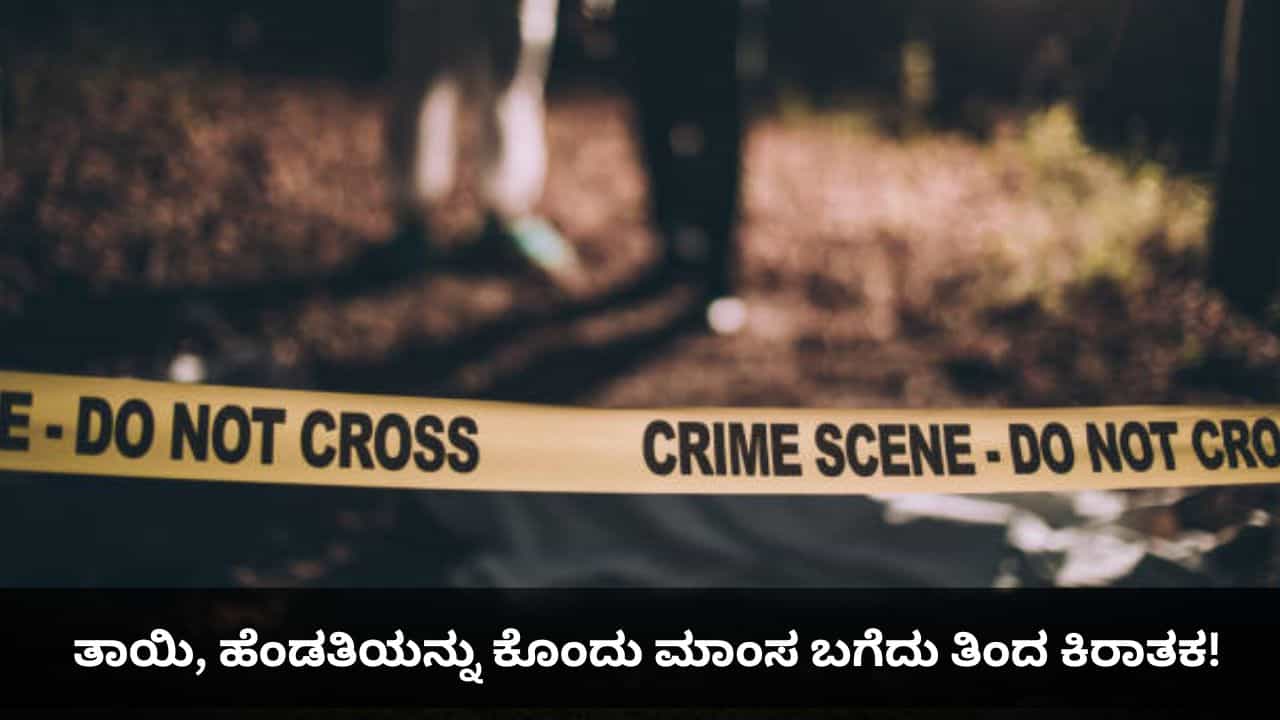 Crime News: ತಾಯಿ, ಹೆಂಡತಿಯನ್ನು ಕೊಂದು ಮಾಂಸ ಬಗೆದು ತಿಂದ ಕಿರಾತಕ!
