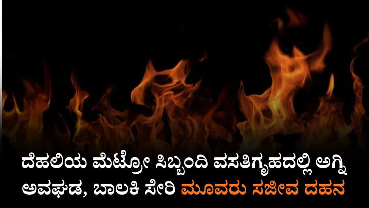 ದೆಹಲಿಯ ಮೆಟ್ರೋ ಸಿಬ್ಬಂದಿ ವಸತಿಗೃಹದಲ್ಲಿ ಅಗ್ನಿ ಅವಘಡ, ಬಾಲಕಿ ಸೇರಿ ಮೂವರು ಸಜೀವ ದಹನ ದೆಹಲಿಯ ಮೆಟ್ರೋ ಸಿಬ್ಬಂದಿ ವಸತಿಗೃಹದಲ್ಲಿ ಅಗ್ನಿ ಅವಘಡ, ಬಾಲಕಿ ಸೇರಿ ಮೂವರು ಸಜೀವ ದಹನ