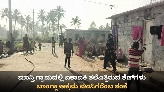 ಮಾಸ್ತಿ ಗ್ರಾಮದಲ್ಲಿ ಏಕಾಏಕಿ ನೂರಾರು ವಲಸಿಗರು! ಬಾಂಗ್ಲಾದಿಂದ ಬಂದವರೇ?