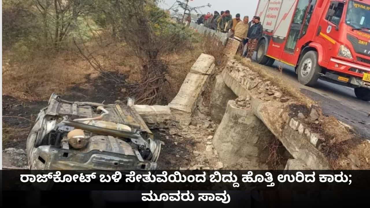 ರಾಜ್ಕೋಟ್ ಬಳಿ ಸೇತುವೆಯಿಂದ ಬಿದ್ದು ಹೊತ್ತಿ ಉರಿದ ಕಾರು; ಮೂವರು ಸಾವು ರಾಜ್ಕೋಟ್ ಬಳಿ ಸೇತುವೆಯಿಂದ ಬಿದ್ದು ಹೊತ್ತಿ ಉರಿದ ಕಾರು; ಮೂವರು ಸಾವು