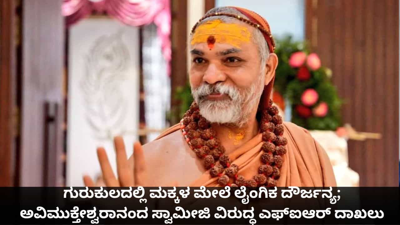 ಗುರುಕುಲದಲ್ಲಿ ಮಕ್ಕಳ ಮೇಲೆ ಲೈಂಗಿಕ ದೌರ್ಜನ್ಯ; ಅವಿಮುಕ್ತೇಶ್ವರಾನಂದ ಸ್ವಾಮೀಜಿ ವಿರುದ್ಧ ಎಫ್‌ಐಆರ್ ದಾಖಲು