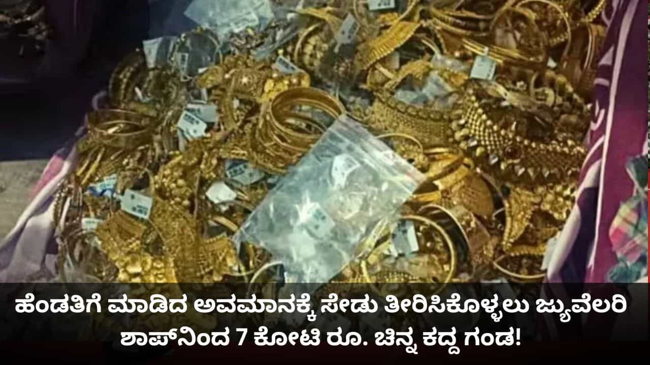 ಹೆಂಡತಿಗೆ ಮಾಡಿದ ಅವಮಾನಕ್ಕೆ ಸೇಡು ತೀರಿಸಿಕೊಳ್ಳಲು ಜ್ಯುವೆಲರಿ ಶಾಪ್​ನಿಂದ 7 ಕೋಟಿ ರೂ. ಚಿನ್ನ ಕದ್ದ ಗಂಡ!