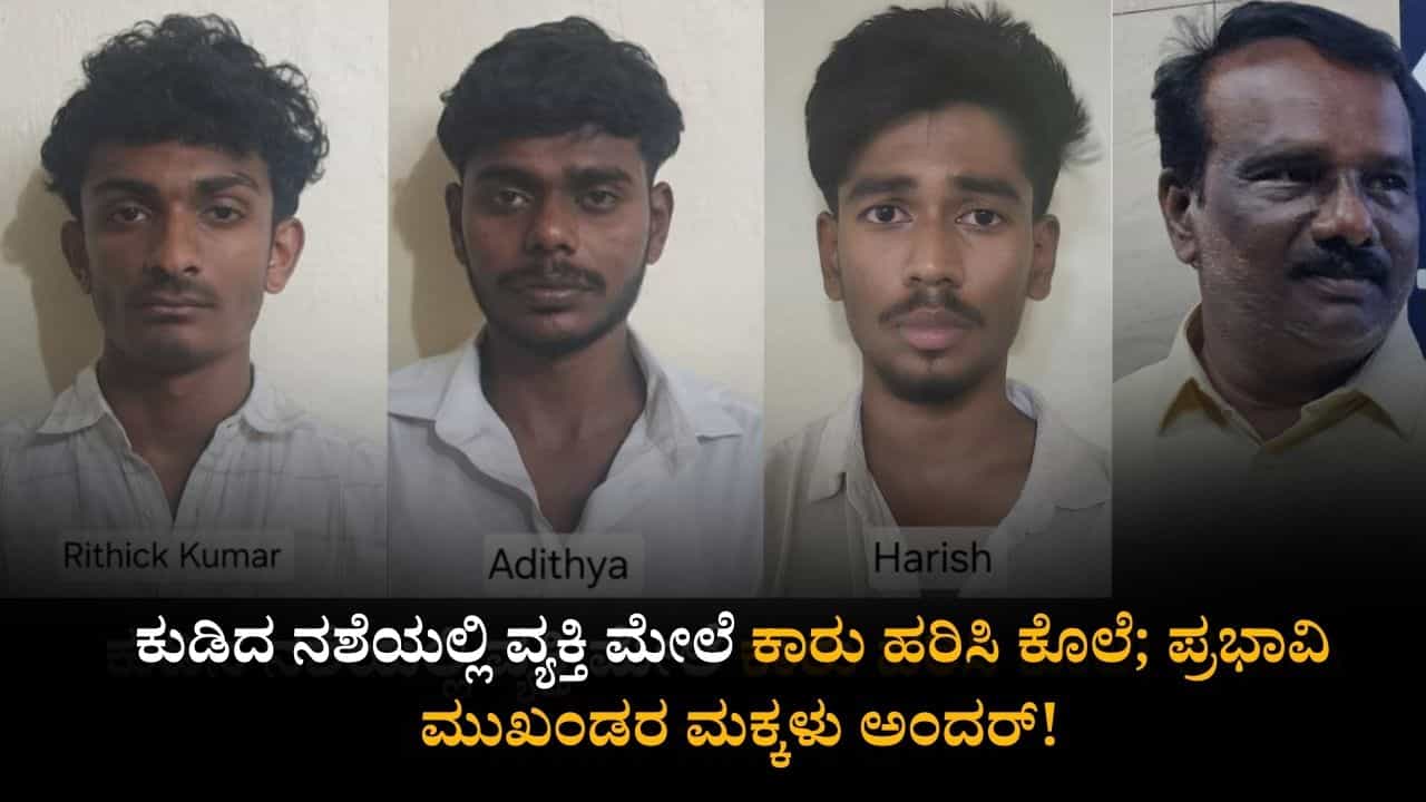 ಕುಡಿದ ನಶೆಯಲ್ಲಿ ವ್ಯಕ್ತಿ ಮೇಲೆ ಕಾರು ಹರಿಸಿ ಕೊಲೆ; ಪ್ರಭಾವಿ ಮುಖಂಡರ ಮಕ್ಕಳು ಅಂದರ್!