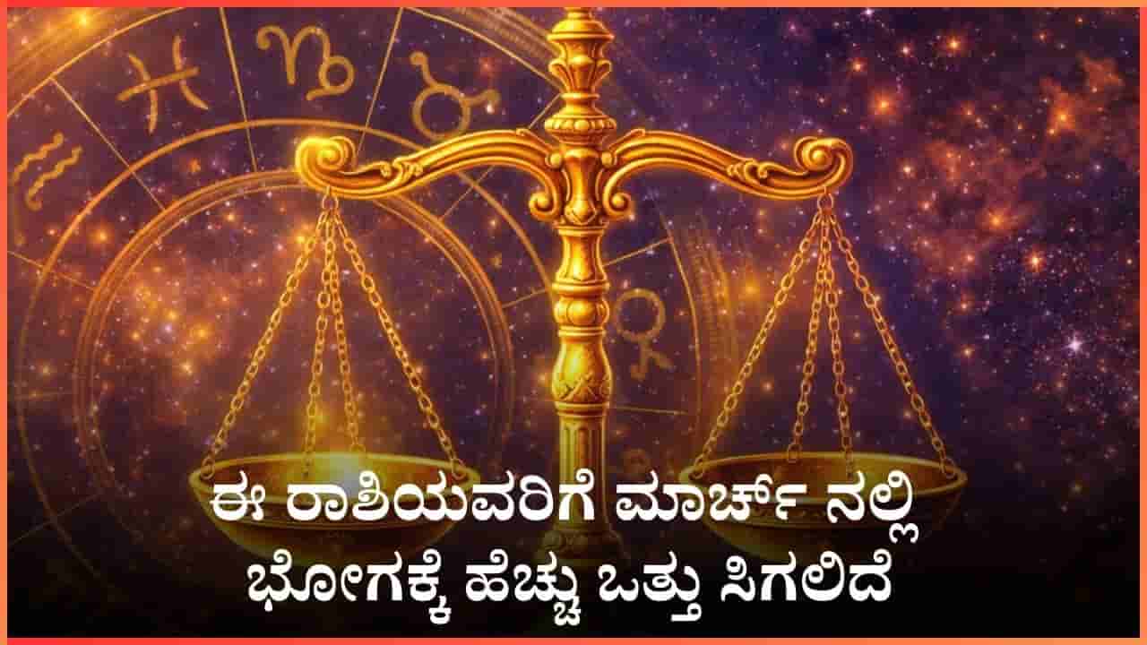 ಈ ರಾಶಿಯವರಿಗೆ ಮಾರ್ಚ್ ನಲ್ಲಿ ಭೋಗಕ್ಕೆ ಹೆಚ್ಚು ಒತ್ತು ಸಿಗಲಿದೆ..