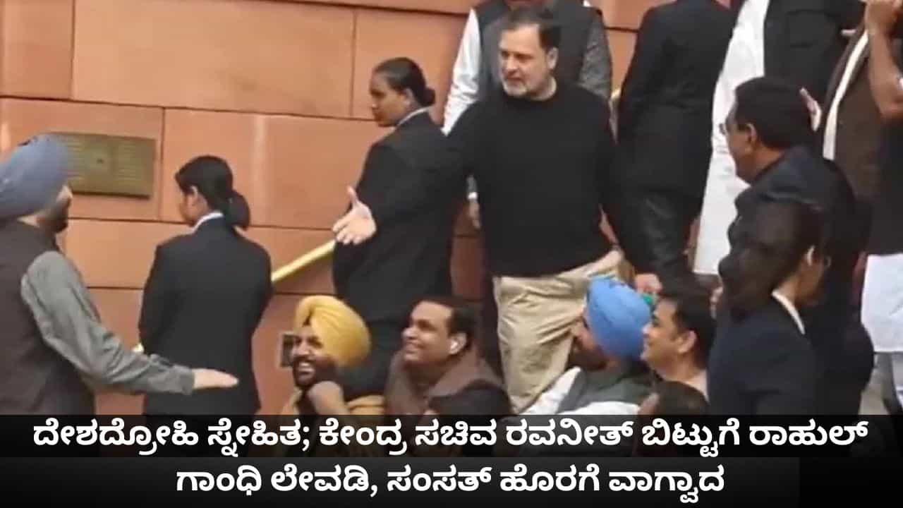ದೇಶದ್ರೋಹಿ ಸ್ನೇಹಿತ; ಕೇಂದ್ರ ಸಚಿವ ರವನೀತ್ ಬಿಟ್ಟುಗೆ ರಾಹುಲ್ ಗಾಂಧಿ ಲೇವಡಿ, ಸಂಸತ್ ಹೊರಗೆ ವಾಗ್ವಾದ ದೇಶದ್ರೋಹಿ ಸ್ನೇಹಿತ; ಕೇಂದ್ರ ಸಚಿವ ರವನೀತ್ ಬಿಟ್ಟುಗೆ ರಾಹುಲ್ ಗಾಂಧಿ ಲೇವಡಿ, ಸಂಸತ್ ಹೊರಗೆ ವಾಗ್ವಾದ