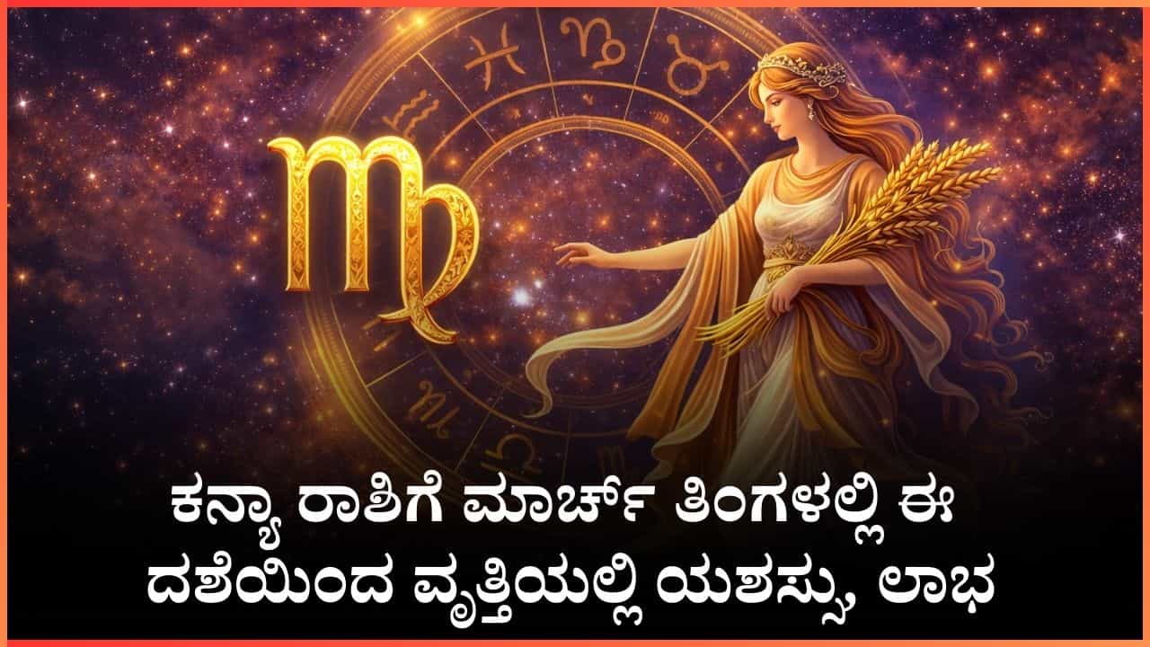 ಕನ್ಯಾ ರಾಶಿಗೆ ಮಾರ್ಚ್ ತಿಂಗಳಲ್ಲಿ ಈ ದಶೆಯಿಂದ ವೃತ್ತಿಯಲ್ಲಿ ಯಶಸ್ಸು, ಲಾಭ