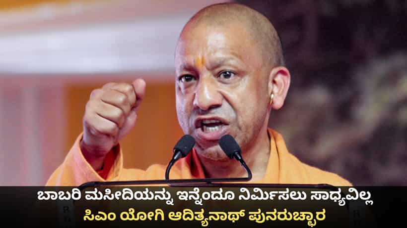 ಬಾಬರಿ ಮಸೀದಿಯನ್ನು ಇನ್ನೆಂದೂ ನಿರ್ಮಿಸಲು ಸಾಧ್ಯವಿಲ್ಲ; ಸಿಎಂ ಯೋಗಿ ಆದಿತ್ಯನಾಥ್ ಪುನರುಚ್ಛಾರ
