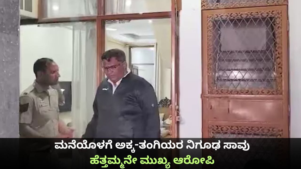 ಮನೆಯೊಳಗೆ ಅಕ್ಕ-ತಂಗಿಯರ ನಿಗೂಢ ಸಾವು; ಹೆತ್ತಮ್ಮನೇ ಮುಖ್ಯ ಆರೋಪಿ!