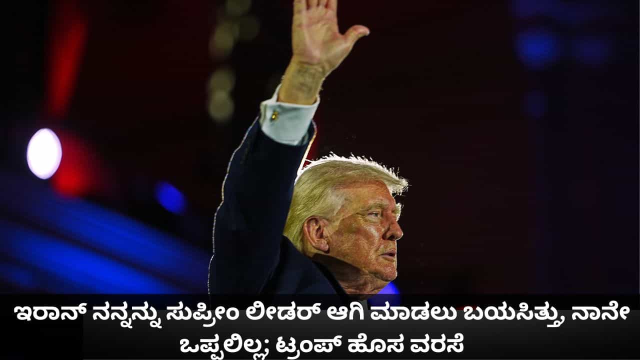 ಇರಾನ್ ನನ್ನನ್ನು ಸುಪ್ರೀಂ ಲೀಡರ್ ಆಗಿ ಮಾಡಲು ಬಯಸಿತ್ತು, ನಾನೇ ಒಪ್ಪಲಿಲ್ಲ; ಟ್ರಂಪ್ ಹೊಸ ವರಸೆ ಇರಾನ್ ನನ್ನನ್ನು ಸುಪ್ರೀಂ ಲೀಡರ್ ಆಗಿ ಮಾಡಲು ಬಯಸಿತ್ತು, ನಾನೇ ಒಪ್ಪಲಿಲ್ಲ; ಟ್ರಂಪ್ ಹೊಸ ವರಸೆ