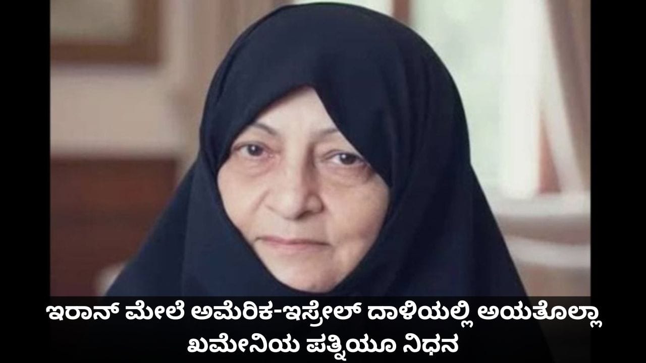 ಇರಾನ್ ಮೇಲೆ ಅಮೆರಿಕ-ಇಸ್ರೇಲ್ ದಾಳಿಯಲ್ಲಿ ಅಯತೊಲ್ಲಾ ಖಮೇನಿಯ ಪತ್ನಿಯೂ ನಿಧನ ಇರಾನ್ ಮೇಲೆ ಅಮೆರಿಕ-ಇಸ್ರೇಲ್ ದಾಳಿಯಲ್ಲಿ ಅಯತೊಲ್ಲಾ ಖಮೇನಿಯ ಪತ್ನಿಯೂ ನಿಧನ
