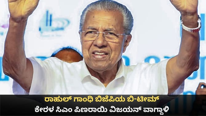 ರಾಹುಲ್ ಗಾಂಧಿ ಬಿಜೆಪಿಯ ಬಿ-ಟೀಮ್; ಕೇರಳ ಸಿಎಂ ಪಿಣರಾಯಿ ವಿಜಯನ್ ವಾಗ್ದಾಳಿ