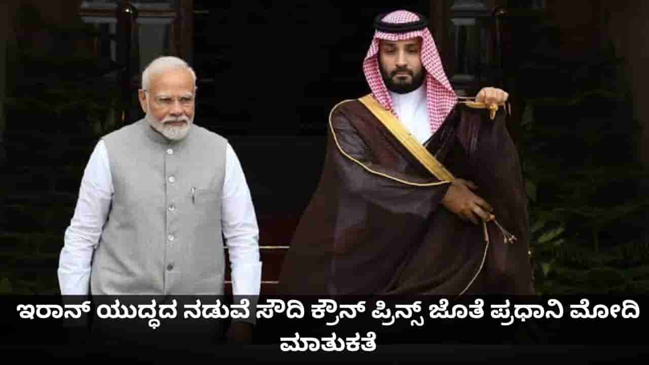 ಇರಾನ್ ಯುದ್ಧದ ನಡುವೆ ಸೌದಿ ಕ್ರೌನ್ ಪ್ರಿನ್ಸ್ ಜೊತೆ ಪ್ರಧಾನಿ ಮೋದಿ ಮಾತುಕತೆ