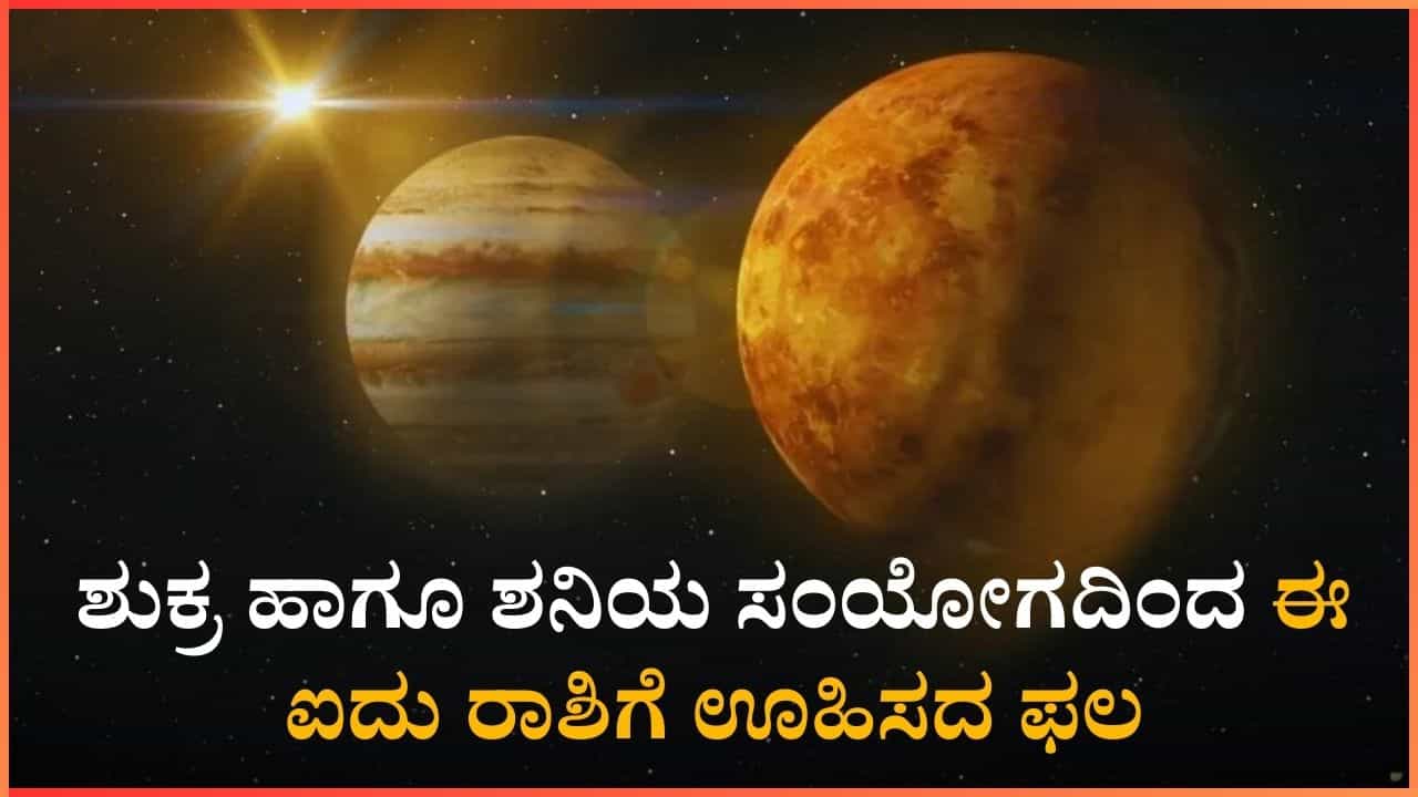 ಈ 5 ರಾಶಿಗೆ ಶುಕ್ರ ಹಾಗೂ ಶನಿಯ ಸಂಯೋಗ: ಧೈರ್ಯದಲ್ಲಿ ಯಾವುದೇ ಕೆಲಸಕ್ಕೂ ಕೈ ಹಾಕಬಹುದು ಈ 5 ರಾಶಿಗೆ ಶುಕ್ರ ಹಾಗೂ ಶನಿಯ ಸಂಯೋಗ: ಧೈರ್ಯದಲ್ಲಿ ಯಾವುದೇ ಕೆಲಸಕ್ಕೂ ಕೈ ಹಾಕಬಹುದು