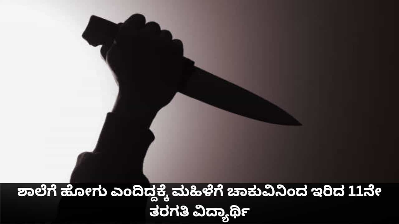ಶಾಲೆಗೆ ಹೋಗು ಎಂದಿದ್ದಕ್ಕೆ ಮಹಿಳೆಗೆ ಚಾಕುವಿನಿಂದ ಇರಿದ 11ನೇ ತರಗತಿ ವಿದ್ಯಾರ್ಥಿ ಶಾಲೆಗೆ ಹೋಗು ಎಂದಿದ್ದಕ್ಕೆ ಮಹಿಳೆಗೆ ಚಾಕುವಿನಿಂದ ಇರಿದ 11ನೇ ತರಗತಿ ವಿದ್ಯಾರ್ಥಿ
