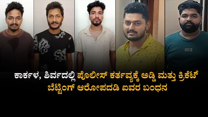 ಪೊಲೀಸ್ ಕರ್ತವ್ಯಕ್ಕೆ ಅಡ್ಡಿ , ಕ್ರಿಕೆಟ್ ಬೆಟ್ಟಿಂಗ್ ಆರೋಪದಡಿ ಐವರ ಬಂಧನ