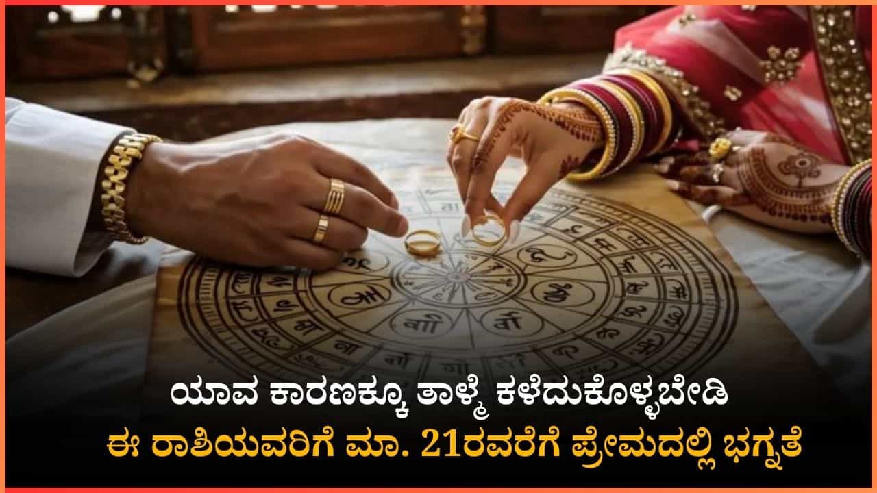 ಯಾವ ಕಾರಣಕ್ಕೂ ತಾಳ್ಮೆ ಕಳೆದುಕೊಳ್ಳಬೇಡಿ : ಈ ರಾಶಿಯವರಿಗೆ ಮಾ. 21ರವರೆಗೆ ಪ್ರೇಮದಲ್ಲಿ ಭಗ್ನತೆ ಯಾವ ಕಾರಣಕ್ಕೂ ತಾಳ್ಮೆ ಕಳೆದುಕೊಳ್ಳಬೇಡಿ : ಈ ರಾಶಿಯವರಿಗೆ ಮಾ. 21ರವರೆಗೆ ಪ್ರೇಮದಲ್ಲಿ ಭಗ್ನತೆ