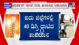 ರಾಜ್ಯದ 5 ಜಿಲ್ಲೆಗಳಲ್ಲಿ 40 ಡಿಗ್ರಿ ದಾಟಿದ ತಾಪಮಾನ: ಜನಜೀವನ ಅಸ್ತವ್ಯಸ್ತ
