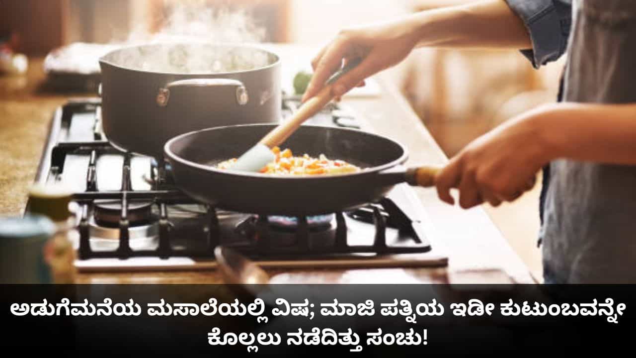 ಅಡುಗೆಮನೆಯ ಮಸಾಲೆಯಲ್ಲಿ ವಿಷ; ಮಾಜಿ ಪತ್ನಿಯ ಇಡೀ ಕುಟುಂಬವನ್ನೇ ಕೊಲ್ಲಲು ನಡೆದಿತ್ತು ಸಂಚು!