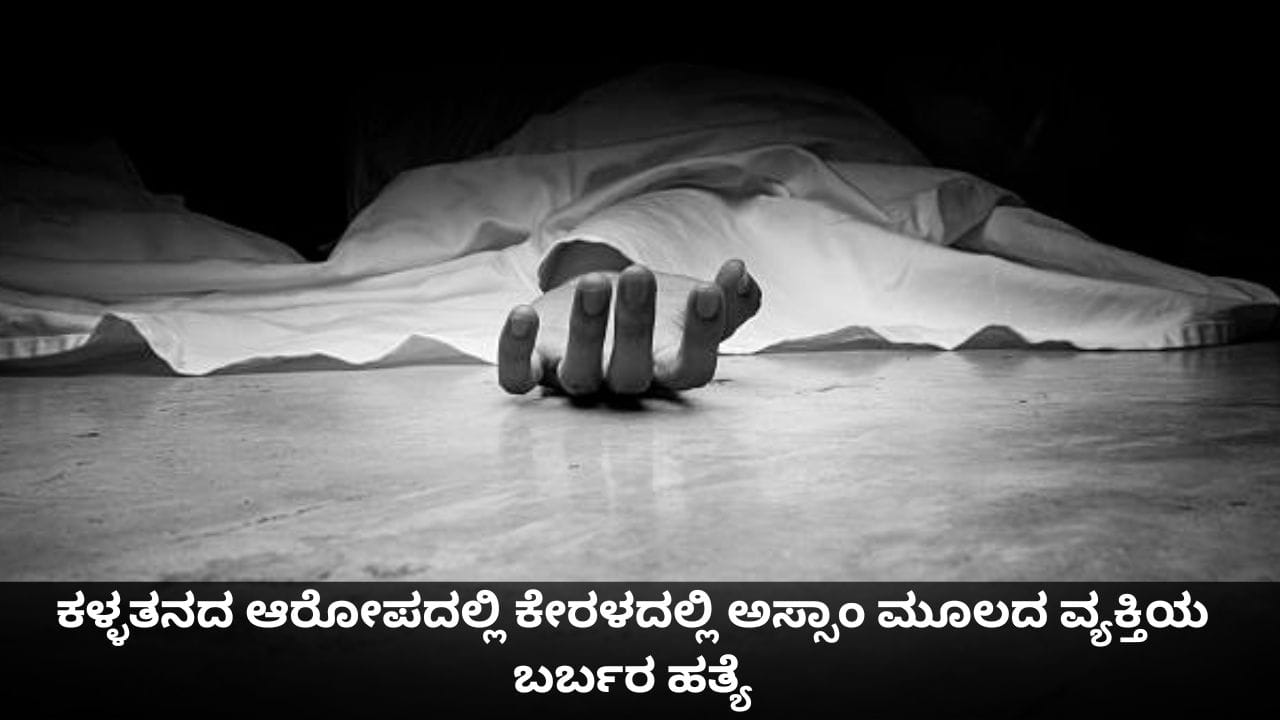 ಕಳ್ಳತನದ ಆರೋಪದಲ್ಲಿ ಕೇರಳದಲ್ಲಿ ಅಸ್ಸಾಂ ಮೂಲದ ವ್ಯಕ್ತಿಯ ಬರ್ಬರ ಹತ್ಯೆ