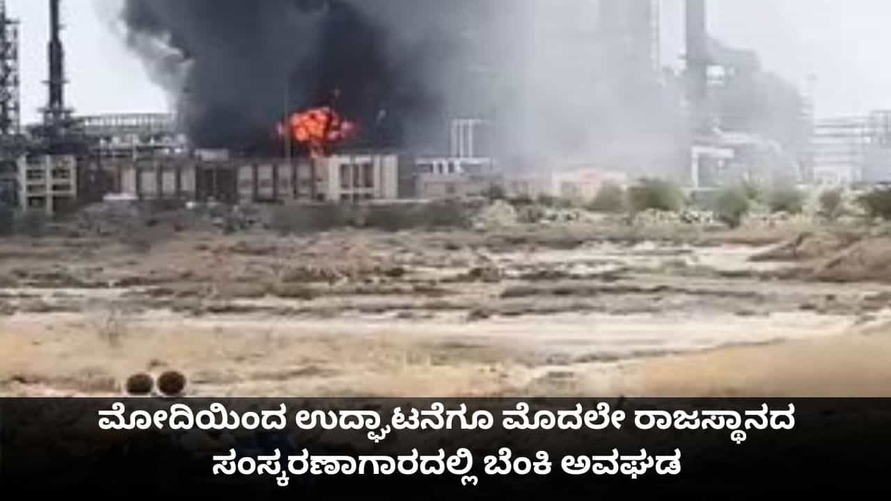 ಪ್ರಧಾನಿ ಮೋದಿಯಿಂದ ಉದ್ಘಾಟನೆಗೂ ಮೊದಲೇ ರಾಜಸ್ಥಾನದ ತೈಲ ಸಂಸ್ಕರಣಾಗಾರದಲ್ಲಿ ಬೆಂಕಿ ಅವಘಡ ಪ್ರಧಾನಿ ಮೋದಿಯಿಂದ ಉದ್ಘಾಟನೆಗೂ ಮೊದಲೇ ರಾಜಸ್ಥಾನದ ತೈಲ ಸಂಸ್ಕರಣಾಗಾರದಲ್ಲಿ ಬೆಂಕಿ ಅವಘಡ