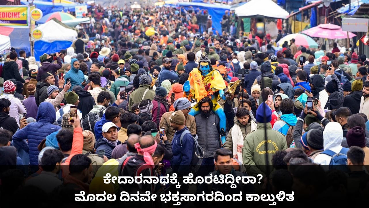 ಕೇದಾರನಾಥಕ್ಕೆ ಹೊರಟಿದ್ದೀರಾ? ಮೊದಲ ದಿನವೇ ಭಕ್ತಸಾಗರದಿಂದ ಕಾಲ್ತುಳಿತ