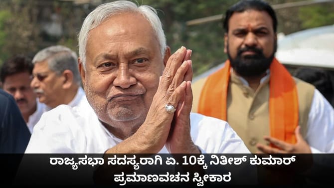 ರಾಜ್ಯಸಭಾ ಸದಸ್ಯರಾಗಿ ಏ. 10ಕ್ಕೆ ನಿತೀಶ್ ಕುಮಾರ್ ಪ್ರಮಾಣವಚನ ಸ್ವೀಕಾರ