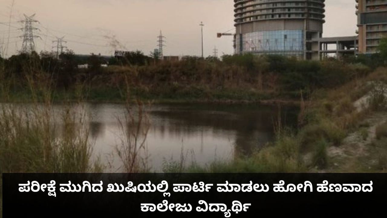 ಪರೀಕ್ಷೆ ಮುಗಿದ ಖುಷಿಯಲ್ಲಿ ಪಾರ್ಟಿ ಮಾಡಲು ಹೋಗಿ ಹೆಣವಾದ ಕಾಲೇಜು ವಿದ್ಯಾರ್ಥಿ