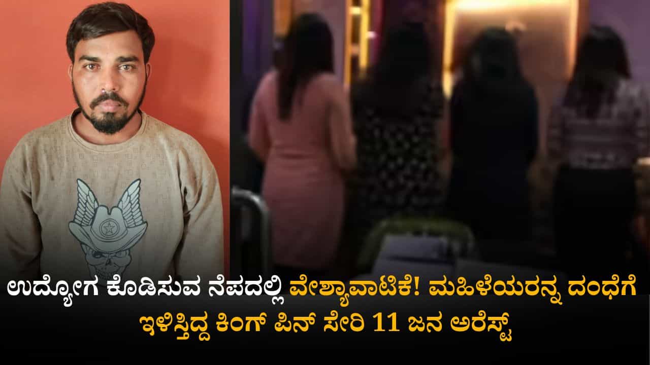 ಉದ್ಯೋಗ ಕೊಡಿಸುವ ನೆಪದಲ್ಲಿ ವೇಶ್ಯಾವಾಟಿಕೆ! ಮಹಿಳೆಯರನ್ನ ದಂಧೆಗೆ ಇಳಿಸ್ತಿದ್ದ ಕಿಂಗ್ ಪಿನ್ ಸೇರಿ 11 ಜನ ಅರೆಸ್ಟ್