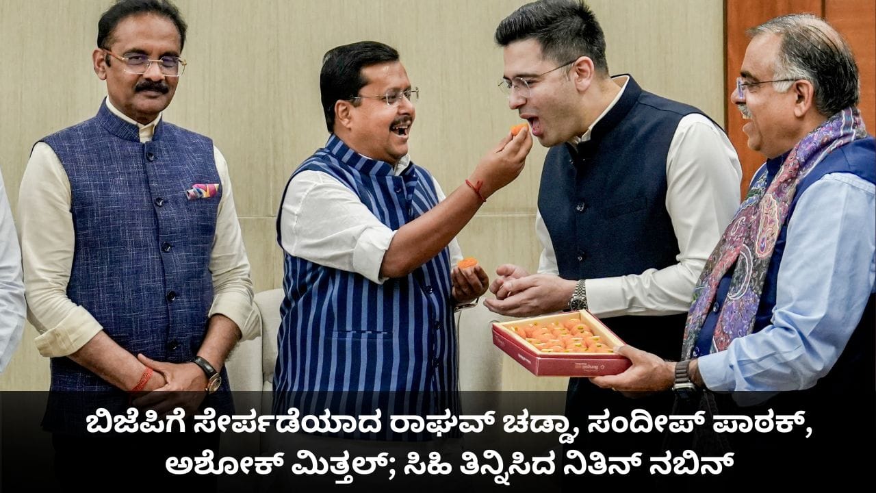 ಬಿಜೆಪಿಗೆ ಸೇರ್ಪಡೆಯಾದ ರಾಘವ್ ಚಡ್ಡಾ, ಸಂದೀಪ್ ಪಾಠಕ್, ಅಶೋಕ್ ಮಿತ್ತಲ್; ಸಿಹಿ ತಿನ್ನಿಸಿದ ನಿತಿನ್ ನಬಿನ್