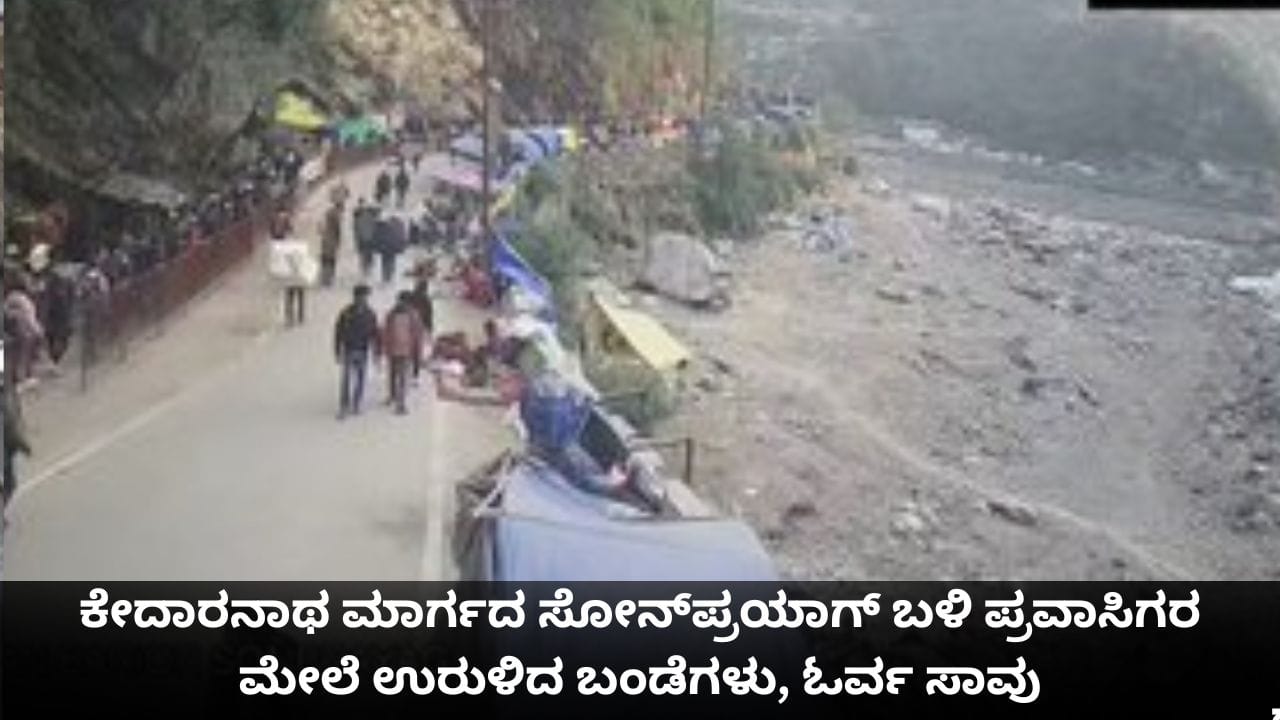 ಕೇದಾರನಾಥ ಮಾರ್ಗದ ಸೋನ್ಪ್ರಯಾಗ್ ಬಳಿ ಪ್ರವಾಸಿಗರ ಮೇಲೆ ಉರುಳಿದ ಬಂಡೆಗಳು, ಓರ್ವ ಸಾವು ಕೇದಾರನಾಥ ಮಾರ್ಗದ ಸೋನ್ಪ್ರಯಾಗ್ ಬಳಿ ಪ್ರವಾಸಿಗರ ಮೇಲೆ ಉರುಳಿದ ಬಂಡೆಗಳು, ಓರ್ವ ಸಾವು