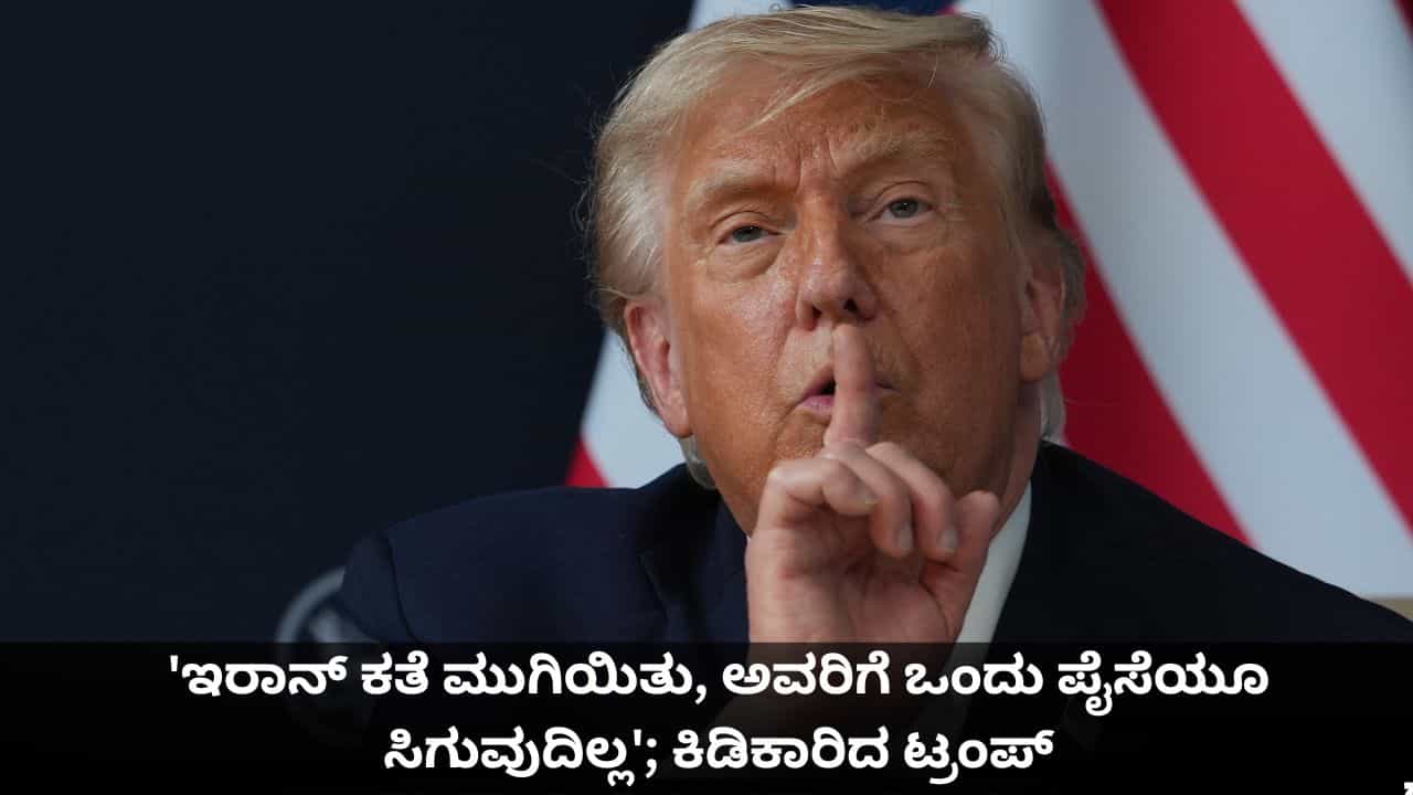 'ಇರಾನ್ ಕತೆ ಮುಗಿಯಿತು, ಅವರಿಗೆ ಒಂದು ಪೈಸೆಯೂ ಸಿಗುವುದಿಲ್ಲ'; ಕಿಡಿಕಾರಿದ ಟ್ರಂಪ್