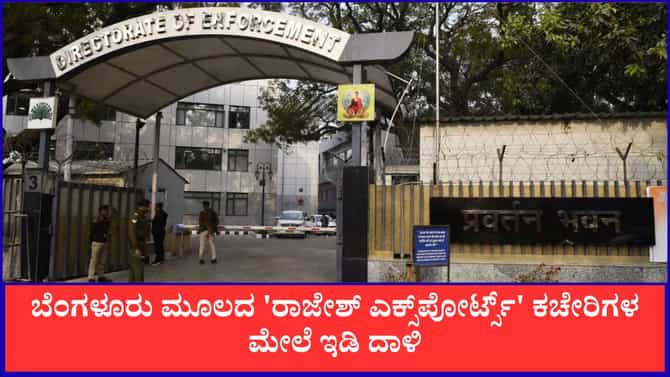 ಬೆಂಗಳೂರು ಮೂಲದ 'ರಾಜೇಶ್ ಎಕ್ಸ್‌ಪೋರ್ಟ್ಸ್' ಕಚೇರಿಗಳ ಮೇಲೆ ಇಡಿ ದಾಳಿ
