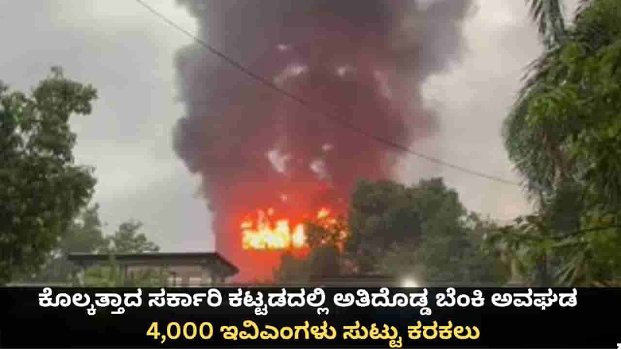 ಕೊಲ್ಕತ್ತಾದ ಸರ್ಕಾರಿ ಕಟ್ಟಡದಲ್ಲಿ ಅತಿದೊಡ್ಡ ಬೆಂಕಿ ಅವಘಡ; 4,000 ಇವಿಎಂಗಳು ಸುಟ್ಟು ಕರಕಲು