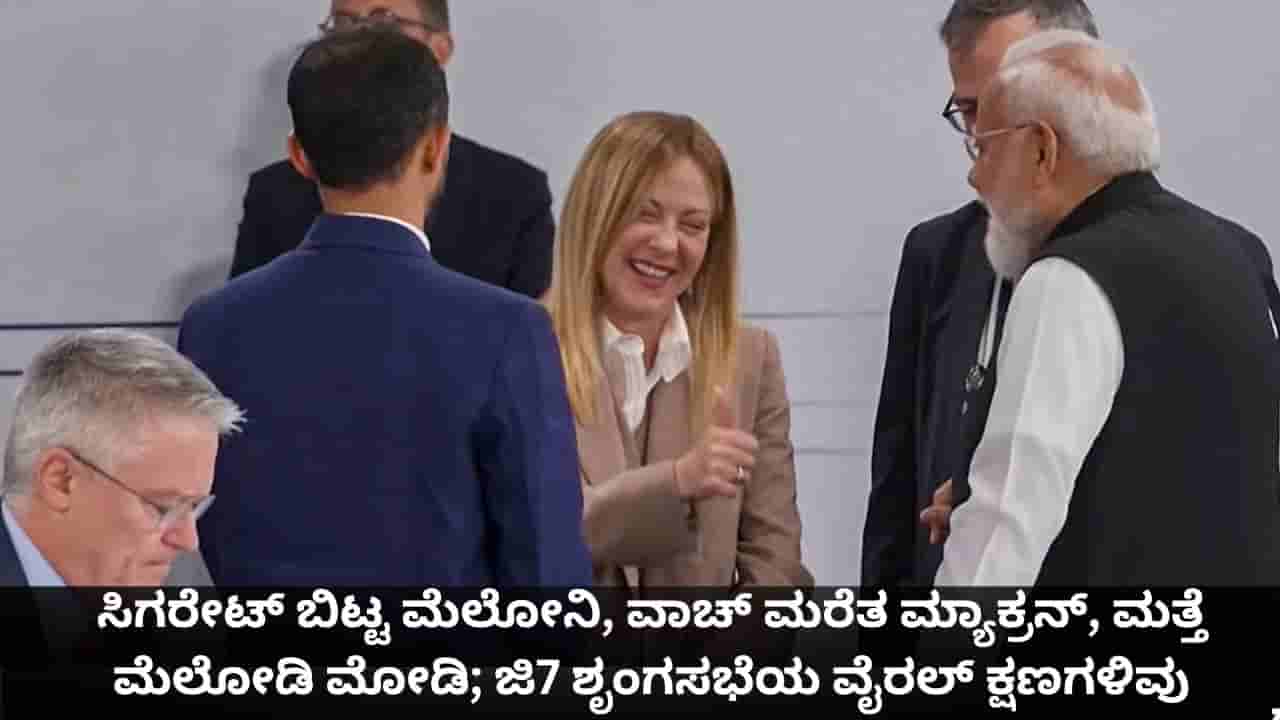 ಸಿಗರೇಟ್ ಬಿಟ್ಟ ಮೆಲೋನಿ, ವಾಚ್ ಮರೆತ ಮ್ಯಾಕ್ರನ್, ಮತ್ತೆ ಮೆಲೋಡಿ ಮೋಡಿ; ಜಿ7 ಶೃಂಗಸಭೆಯ ವೈರಲ್ ಕ್ಷಣಗಳಿವು