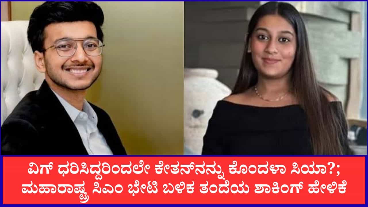 ವಿಗ್ ಧರಿಸಿದ್ದರಿಂದಲೇ ಕೇತನ್​ನನ್ನು ಕೊಂದಳಾ ಸಿಯಾ?; ಮಹಾರಾಷ್ಟ್ರ ಸಿಎಂ ಭೇಟಿ ಬಳಿಕ ತಂದೆಯ ಶಾಕಿಂಗ್ ಹೇಳಿಕೆ