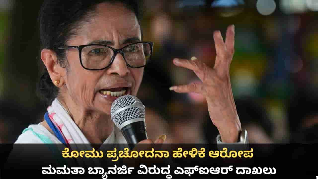 ಕೋಮು ಪ್ರಚೋದನಾ ಹೇಳಿಕೆ ಆರೋಪ; ಮಮತಾ ಬ್ಯಾನರ್ಜಿ ವಿರುದ್ಧ ಎಫ್ಐಆರ್ ದಾಖಲು