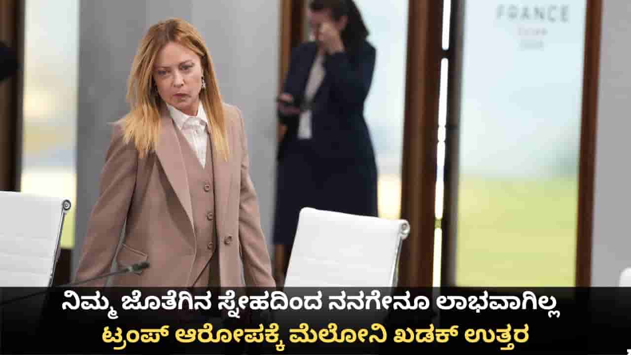 ನಿಮ್ಮ ಸ್ನೇಹದಿಂದ ನನಗೇನೂ ಲಾಭವಾಗಿಲ್ಲ; ಟ್ರಂಪ್ ಆರೋಪಕ್ಕೆ ಮೆಲೋನಿ ಖಡಕ್ ಉತ್ತರ