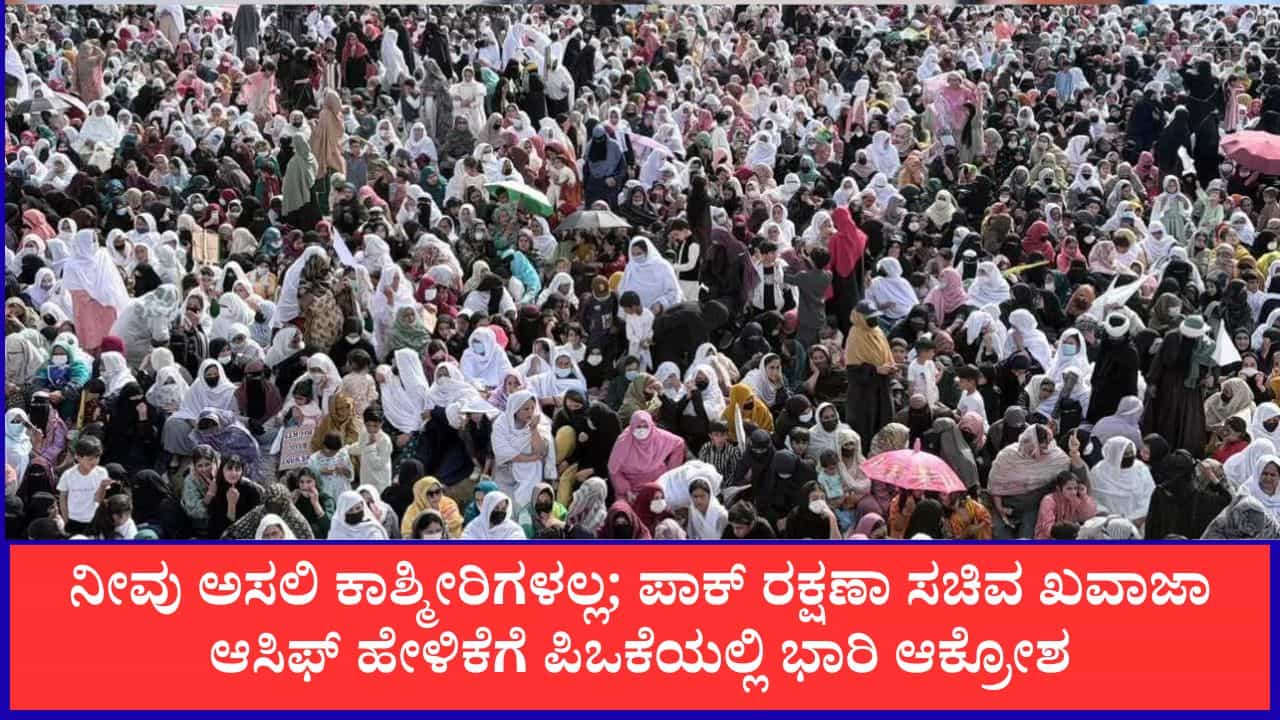 ನೀವು ಅಸಲಿ ಕಾಶ್ಮೀರಿಗಳಲ್ಲ; ಪಾಕ್ ರಕ್ಷಣಾ ಸಚಿವ ಖವಾಜಾ ಆಸಿಫ್ ಹೇಳಿಕೆಗೆ ಪಿಒಕೆಯಲ್ಲಿ ಭಾರಿ ಆಕ್ರೋಶ ನೀವು ಅಸಲಿ ಕಾಶ್ಮೀರಿಗಳಲ್ಲ; ಪಾಕ್ ರಕ್ಷಣಾ ಸಚಿವ ಖವಾಜಾ ಆಸಿಫ್ ಹೇಳಿಕೆಗೆ ಪಿಒಕೆಯಲ್ಲಿ ಭಾರಿ ಆಕ್ರೋಶ