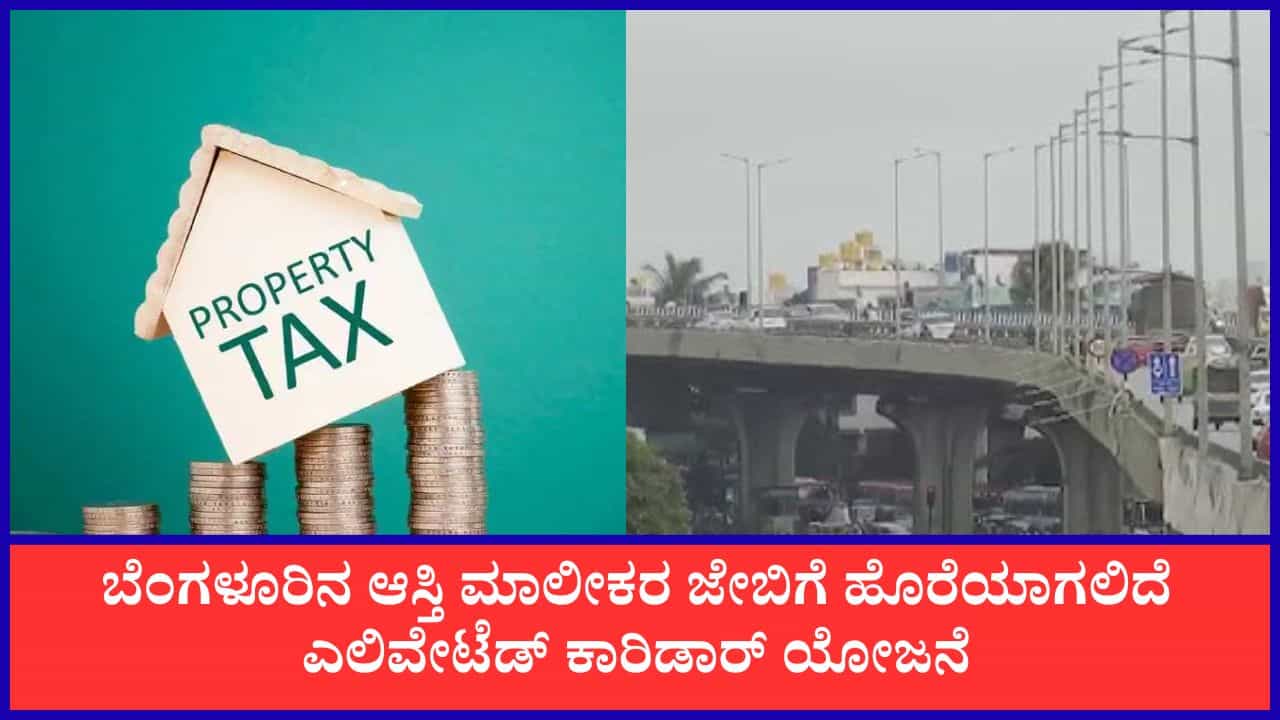 ಬೆಂಗಳೂರಿನ ಆಸ್ತಿ ಮಾಲೀಕರ ಜೇಬಿಗೆ ಬೀಳಲಿದೆ ಕತ್ತರಿ! ಎಲಿವೇಟೆಡ್ ಕಾರಿಡಾರ್ ಯೋಜನೆಗೆ ಆಸ್ತಿ ತೆರಿಗೆ ಹೆಚ್ಚಳದ ಪ್ರಸ್ತಾಪ