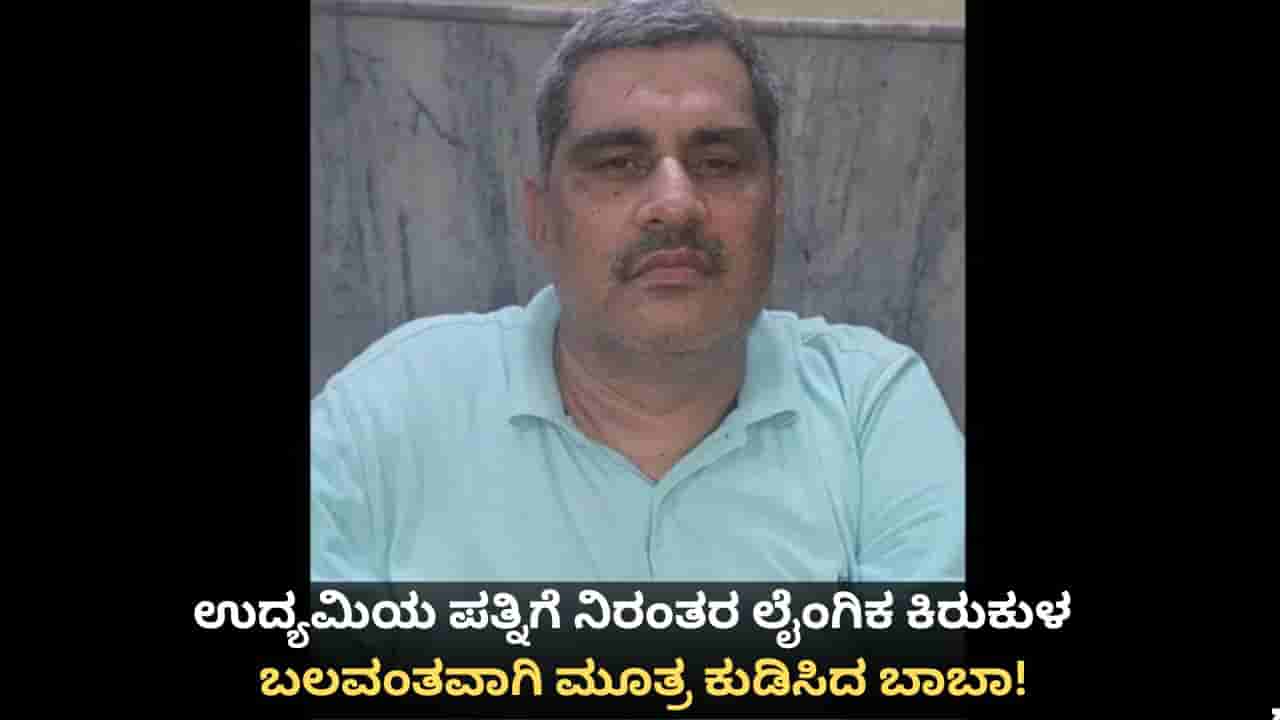 ಉದ್ಯಮಿಯ ಪತ್ನಿಗೆ ನಿರಂತರ ಲೈಂಗಿಕ ಕಿರುಕುಳ; ಬಲವಂತವಾಗಿ ಮೂತ್ರ ಕುಡಿಸಿದ ಬಾಬಾ!